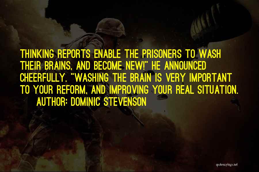 Dominic Stevenson Quotes: Thinking Reports Enable The Prisoners To Wash Their Brains, And Become New! He Announced Cheerfully. Washing The Brain Is Very