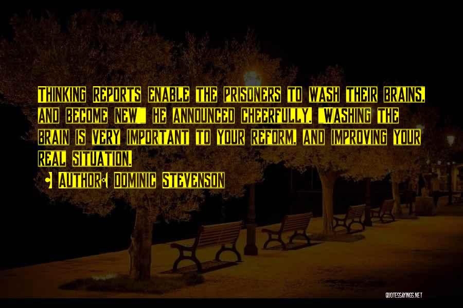 Dominic Stevenson Quotes: Thinking Reports Enable The Prisoners To Wash Their Brains, And Become New! He Announced Cheerfully. Washing The Brain Is Very