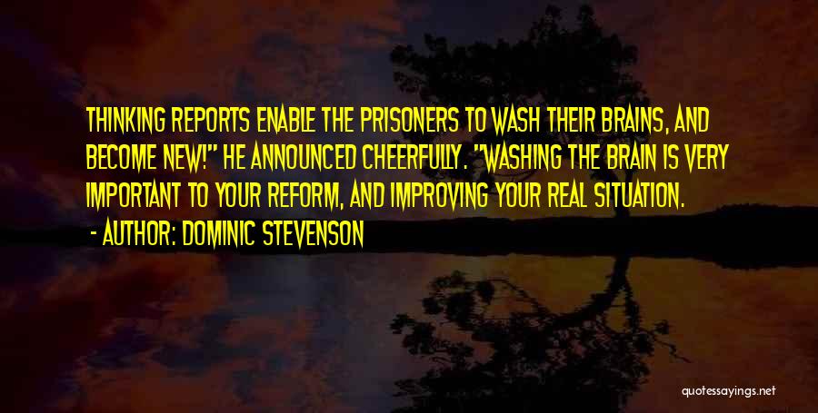 Dominic Stevenson Quotes: Thinking Reports Enable The Prisoners To Wash Their Brains, And Become New! He Announced Cheerfully. Washing The Brain Is Very