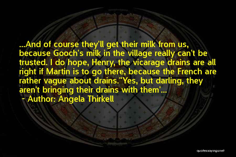 Angela Thirkell Quotes: ...and Of Course They'll Get Their Milk From Us, Because Gooch's Milk In The Village Really Can't Be Trusted. I