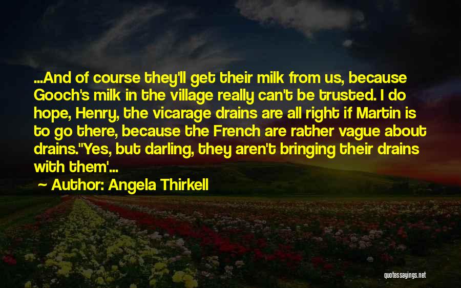 Angela Thirkell Quotes: ...and Of Course They'll Get Their Milk From Us, Because Gooch's Milk In The Village Really Can't Be Trusted. I