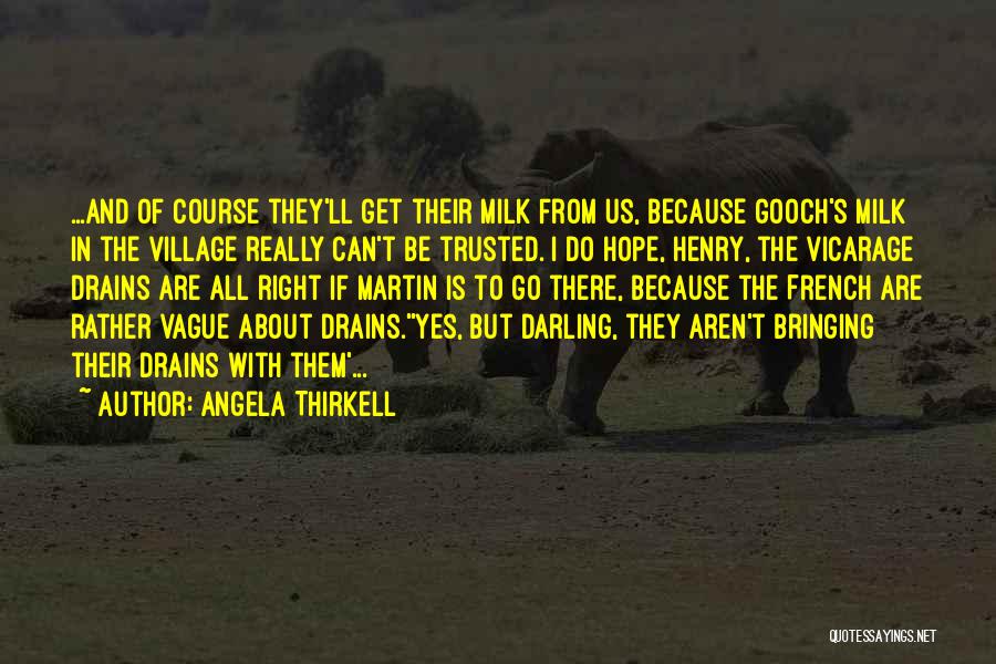 Angela Thirkell Quotes: ...and Of Course They'll Get Their Milk From Us, Because Gooch's Milk In The Village Really Can't Be Trusted. I