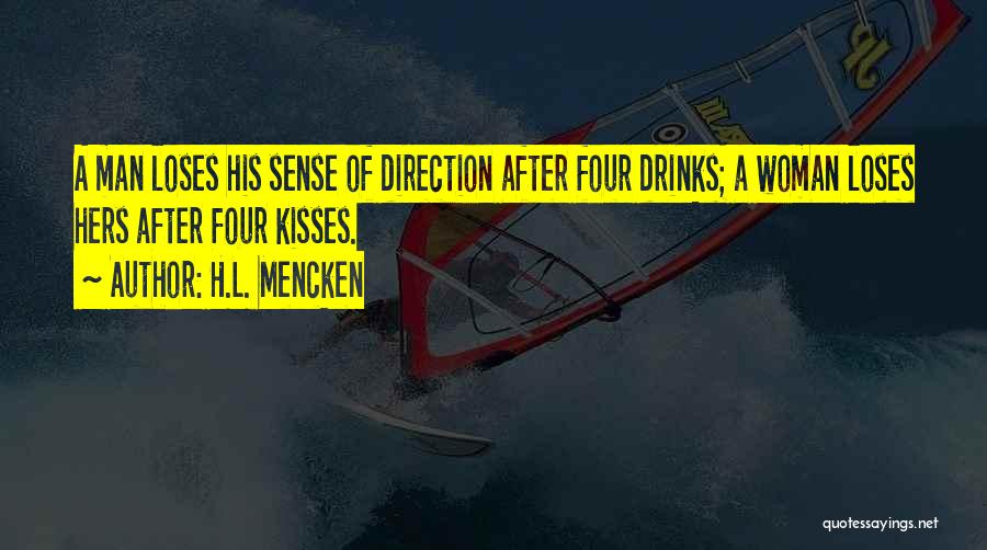 H.L. Mencken Quotes: A Man Loses His Sense Of Direction After Four Drinks; A Woman Loses Hers After Four Kisses.