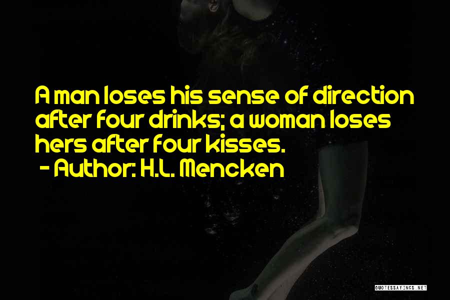 H.L. Mencken Quotes: A Man Loses His Sense Of Direction After Four Drinks; A Woman Loses Hers After Four Kisses.