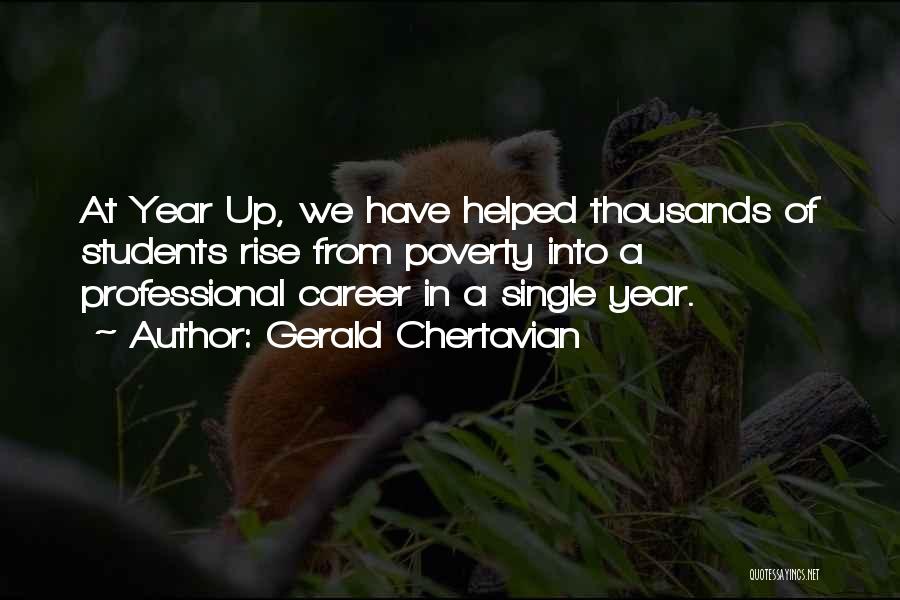 Gerald Chertavian Quotes: At Year Up, We Have Helped Thousands Of Students Rise From Poverty Into A Professional Career In A Single Year.