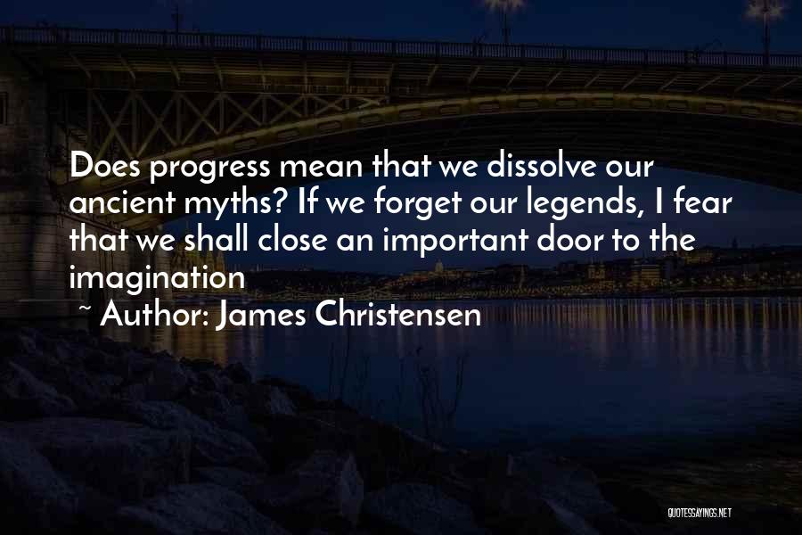 James Christensen Quotes: Does Progress Mean That We Dissolve Our Ancient Myths? If We Forget Our Legends, I Fear That We Shall Close