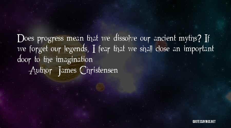 James Christensen Quotes: Does Progress Mean That We Dissolve Our Ancient Myths? If We Forget Our Legends, I Fear That We Shall Close
