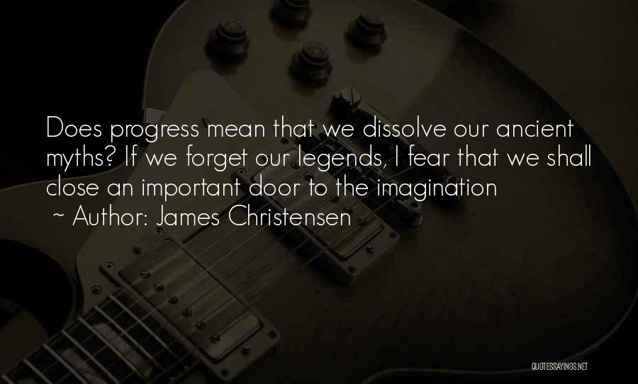 James Christensen Quotes: Does Progress Mean That We Dissolve Our Ancient Myths? If We Forget Our Legends, I Fear That We Shall Close