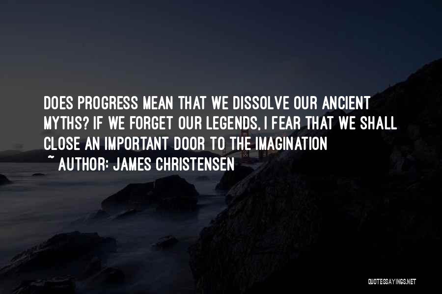 James Christensen Quotes: Does Progress Mean That We Dissolve Our Ancient Myths? If We Forget Our Legends, I Fear That We Shall Close