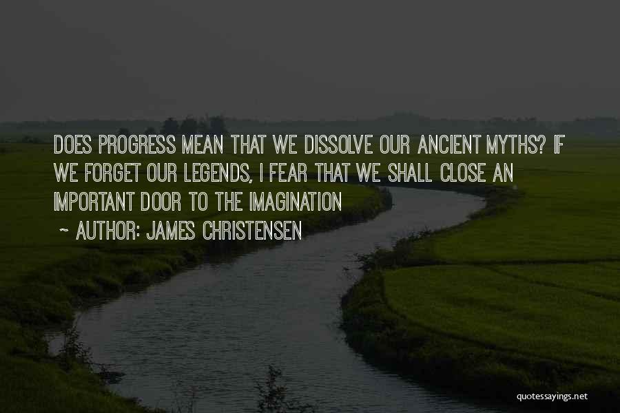 James Christensen Quotes: Does Progress Mean That We Dissolve Our Ancient Myths? If We Forget Our Legends, I Fear That We Shall Close