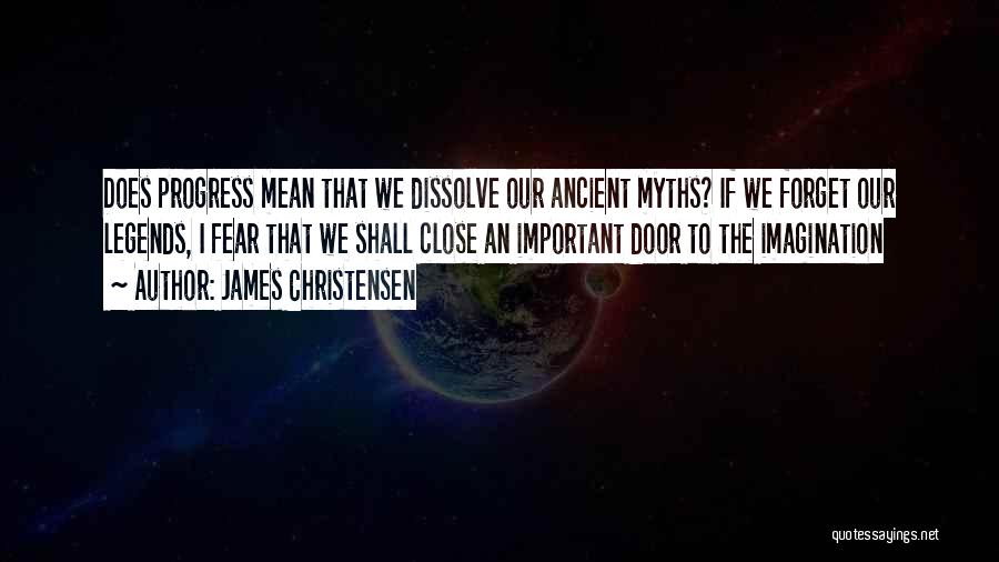 James Christensen Quotes: Does Progress Mean That We Dissolve Our Ancient Myths? If We Forget Our Legends, I Fear That We Shall Close