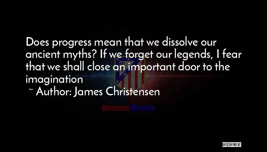 James Christensen Quotes: Does Progress Mean That We Dissolve Our Ancient Myths? If We Forget Our Legends, I Fear That We Shall Close