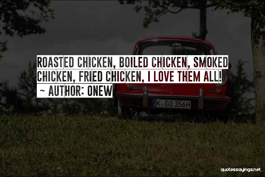 Onew Quotes: Roasted Chicken, Boiled Chicken, Smoked Chicken, Fried Chicken, I Love Them All!
