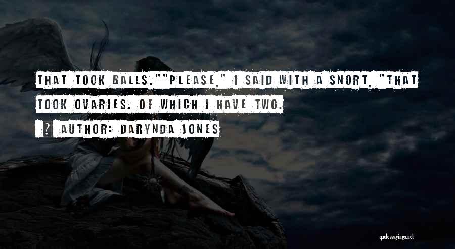 Darynda Jones Quotes: That Took Balls.please, I Said With A Snort, That Took Ovaries. Of Which I Have Two.