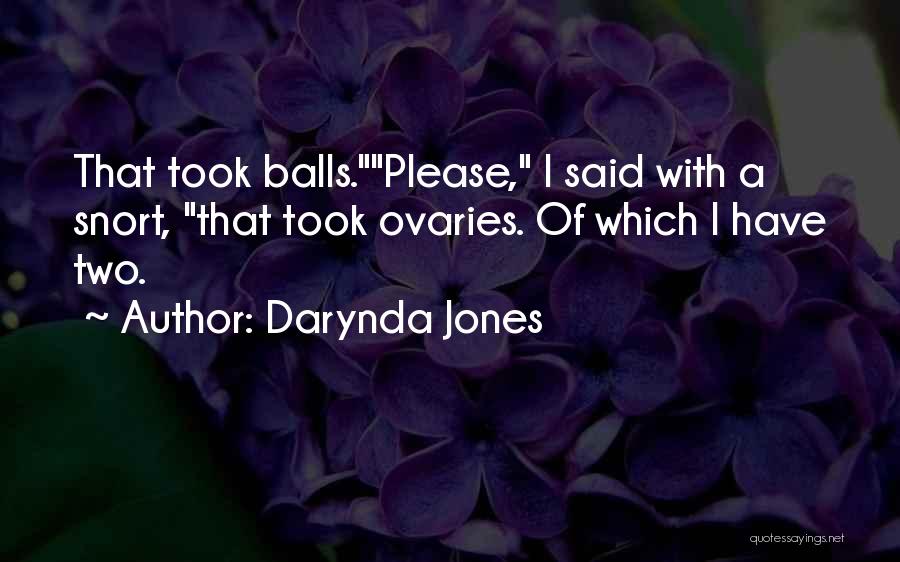 Darynda Jones Quotes: That Took Balls.please, I Said With A Snort, That Took Ovaries. Of Which I Have Two.