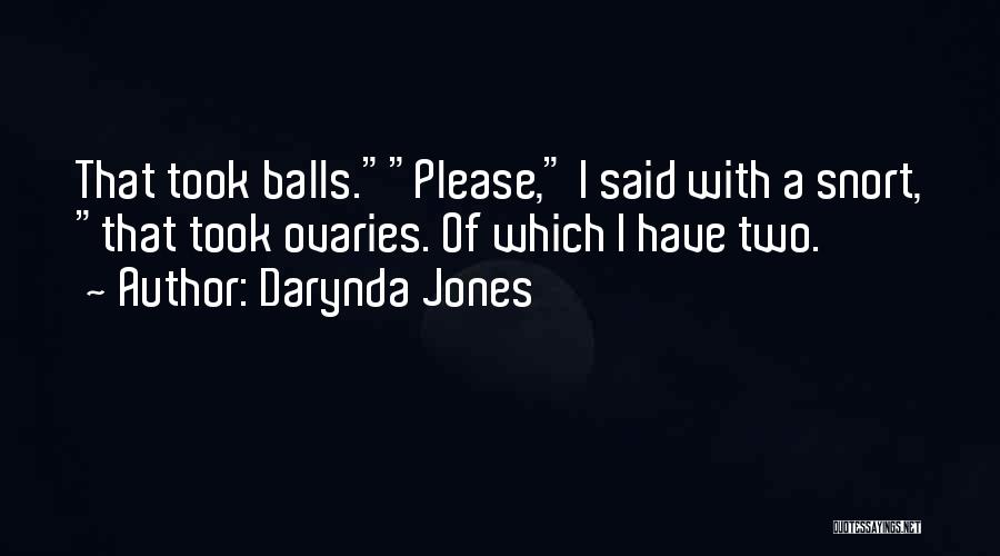 Darynda Jones Quotes: That Took Balls.please, I Said With A Snort, That Took Ovaries. Of Which I Have Two.