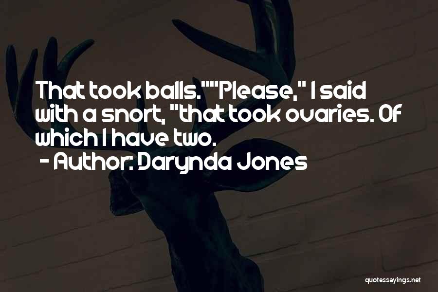 Darynda Jones Quotes: That Took Balls.please, I Said With A Snort, That Took Ovaries. Of Which I Have Two.