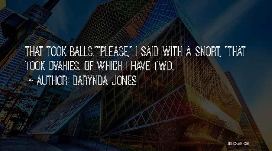 Darynda Jones Quotes: That Took Balls.please, I Said With A Snort, That Took Ovaries. Of Which I Have Two.
