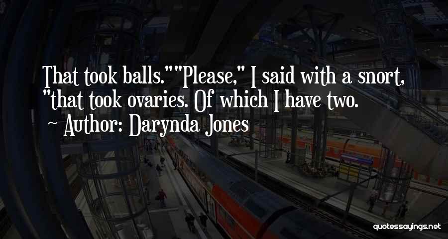 Darynda Jones Quotes: That Took Balls.please, I Said With A Snort, That Took Ovaries. Of Which I Have Two.