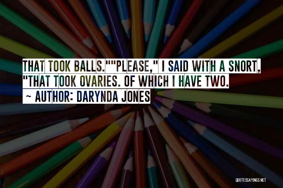 Darynda Jones Quotes: That Took Balls.please, I Said With A Snort, That Took Ovaries. Of Which I Have Two.