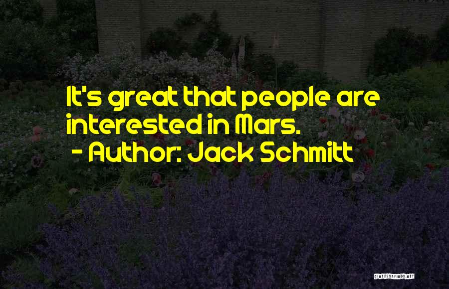Jack Schmitt Quotes: It's Great That People Are Interested In Mars.