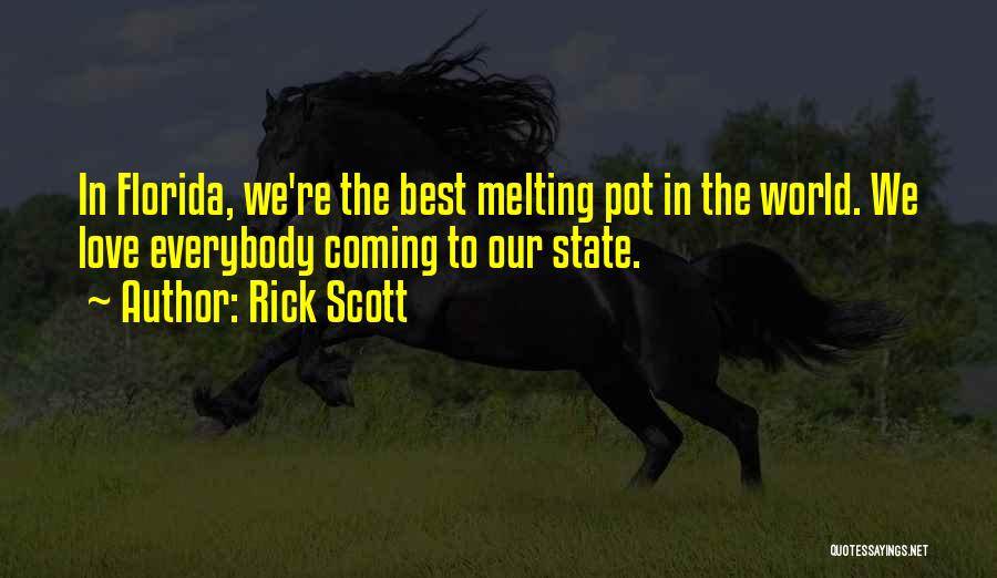Rick Scott Quotes: In Florida, We're The Best Melting Pot In The World. We Love Everybody Coming To Our State.