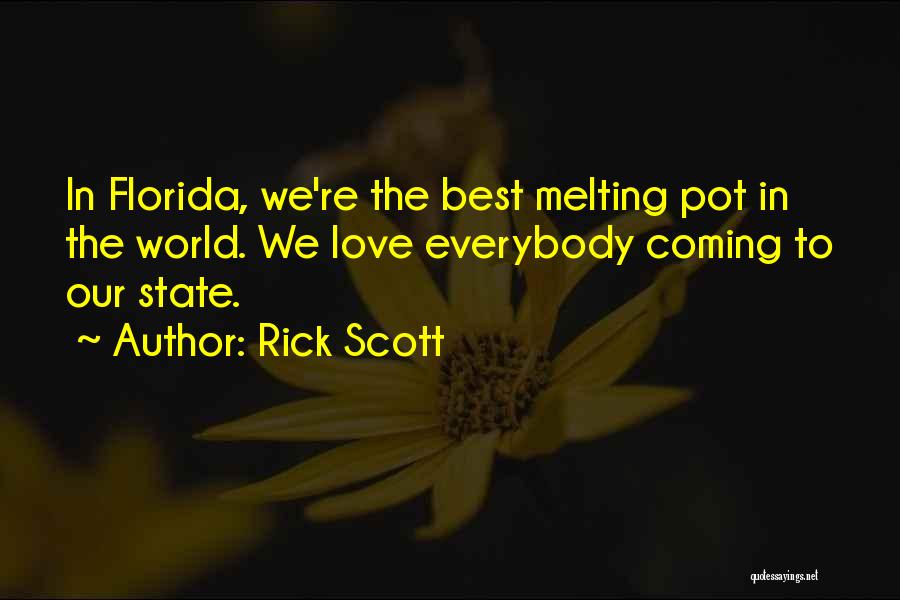 Rick Scott Quotes: In Florida, We're The Best Melting Pot In The World. We Love Everybody Coming To Our State.