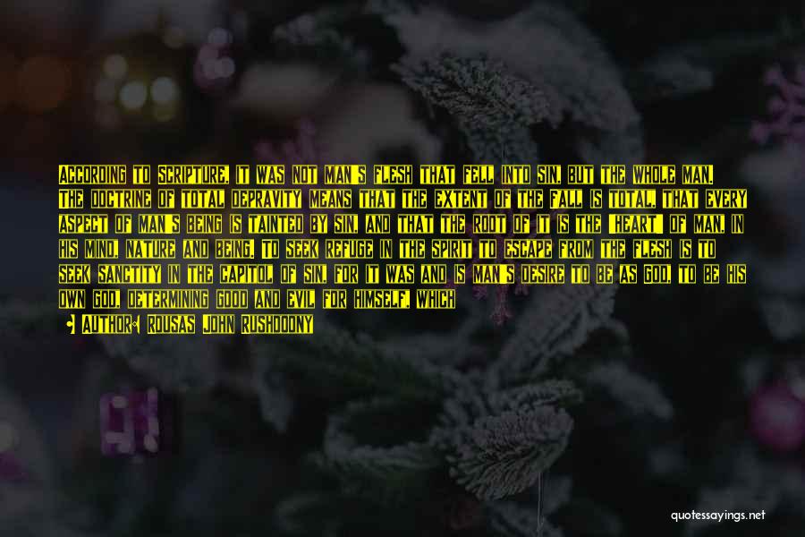Rousas John Rushdoony Quotes: According To Scripture, It Was Not Man's Flesh That Fell Into Sin, But The Whole Man. The Doctrine Of Total