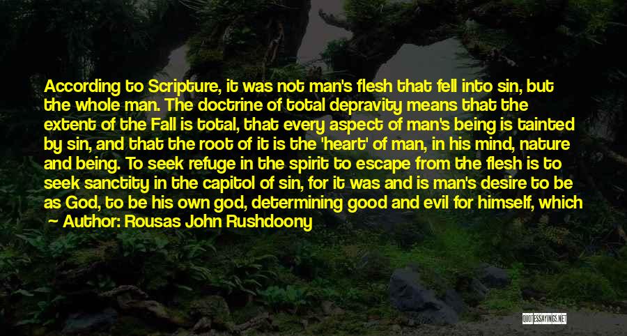 Rousas John Rushdoony Quotes: According To Scripture, It Was Not Man's Flesh That Fell Into Sin, But The Whole Man. The Doctrine Of Total