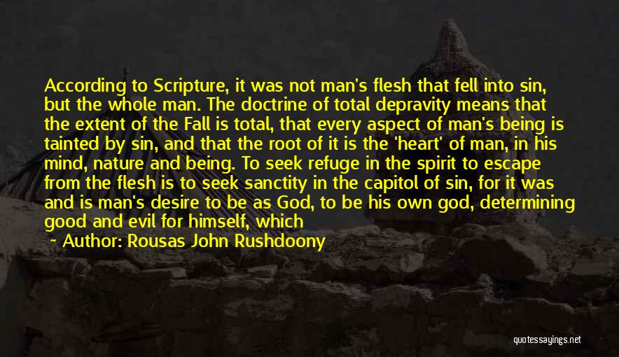 Rousas John Rushdoony Quotes: According To Scripture, It Was Not Man's Flesh That Fell Into Sin, But The Whole Man. The Doctrine Of Total