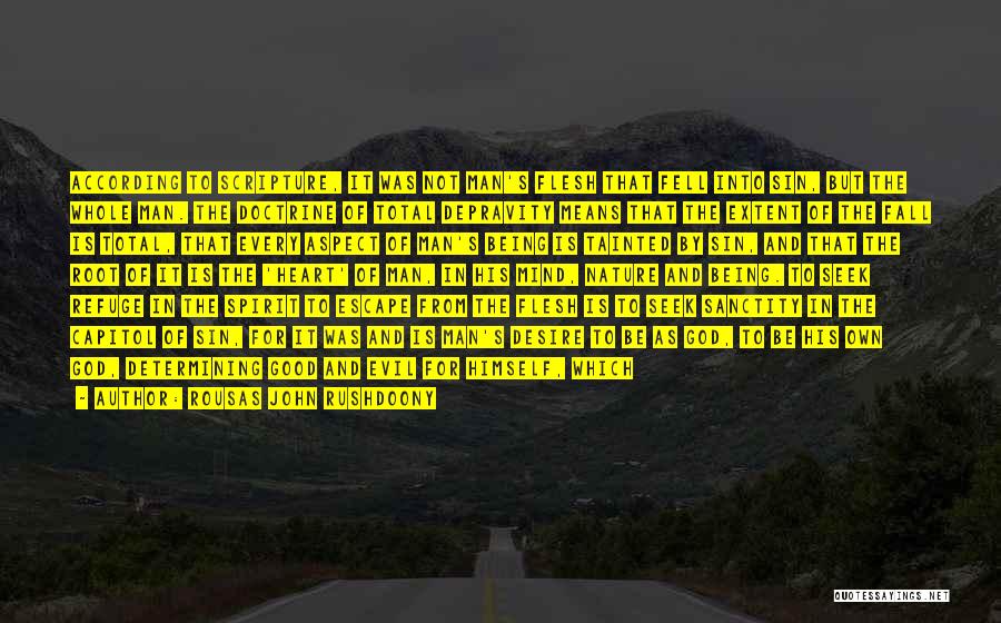 Rousas John Rushdoony Quotes: According To Scripture, It Was Not Man's Flesh That Fell Into Sin, But The Whole Man. The Doctrine Of Total