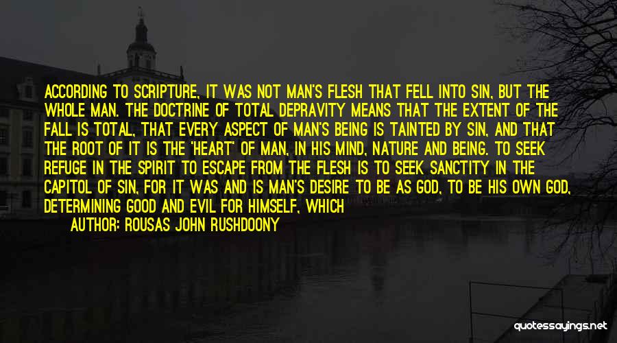 Rousas John Rushdoony Quotes: According To Scripture, It Was Not Man's Flesh That Fell Into Sin, But The Whole Man. The Doctrine Of Total