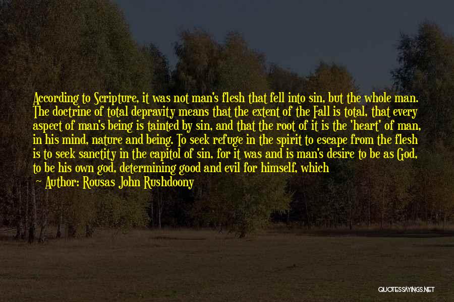 Rousas John Rushdoony Quotes: According To Scripture, It Was Not Man's Flesh That Fell Into Sin, But The Whole Man. The Doctrine Of Total