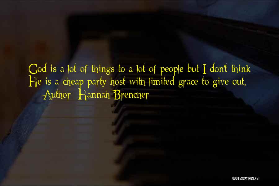 Hannah Brencher Quotes: God Is A Lot Of Things To A Lot Of People But I Don't Think He Is A Cheap Party