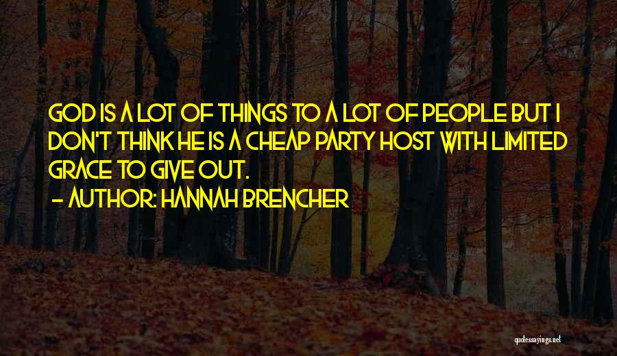 Hannah Brencher Quotes: God Is A Lot Of Things To A Lot Of People But I Don't Think He Is A Cheap Party