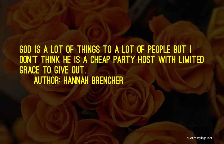 Hannah Brencher Quotes: God Is A Lot Of Things To A Lot Of People But I Don't Think He Is A Cheap Party