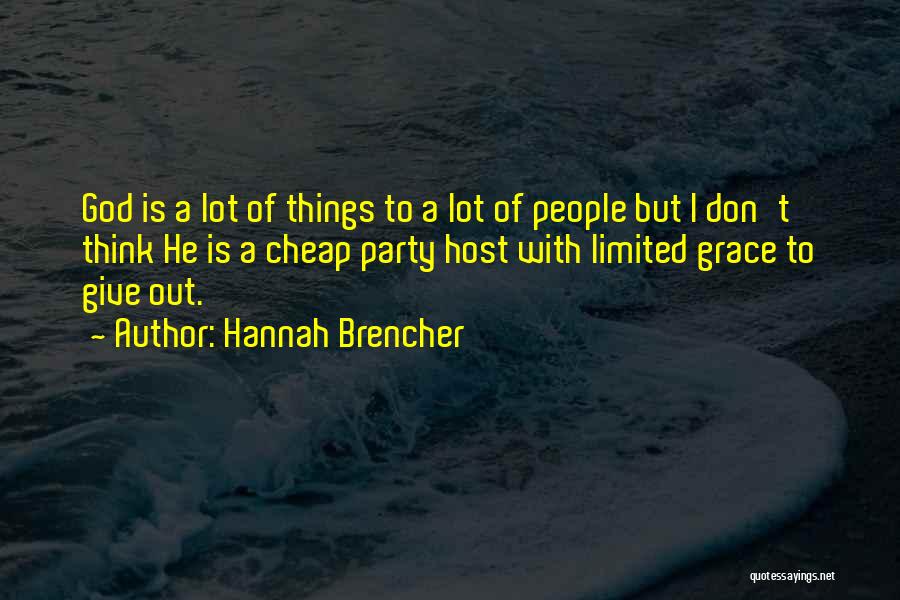 Hannah Brencher Quotes: God Is A Lot Of Things To A Lot Of People But I Don't Think He Is A Cheap Party