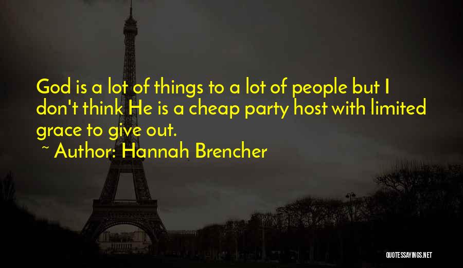 Hannah Brencher Quotes: God Is A Lot Of Things To A Lot Of People But I Don't Think He Is A Cheap Party