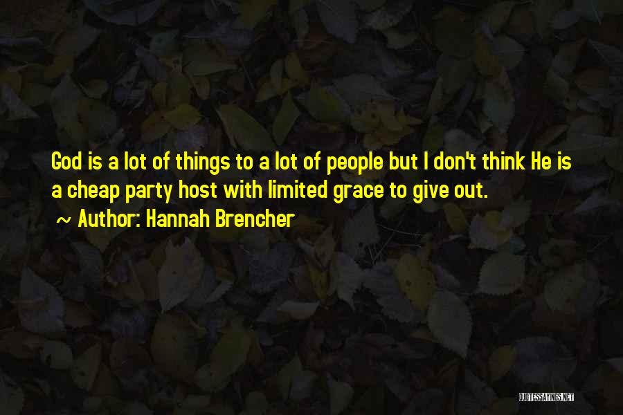 Hannah Brencher Quotes: God Is A Lot Of Things To A Lot Of People But I Don't Think He Is A Cheap Party
