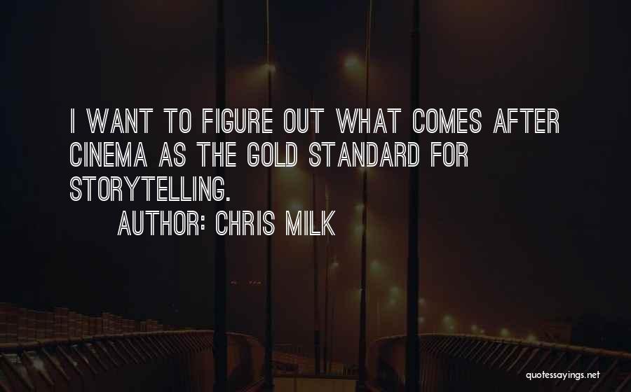 Chris Milk Quotes: I Want To Figure Out What Comes After Cinema As The Gold Standard For Storytelling.