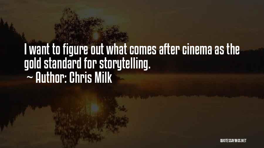 Chris Milk Quotes: I Want To Figure Out What Comes After Cinema As The Gold Standard For Storytelling.