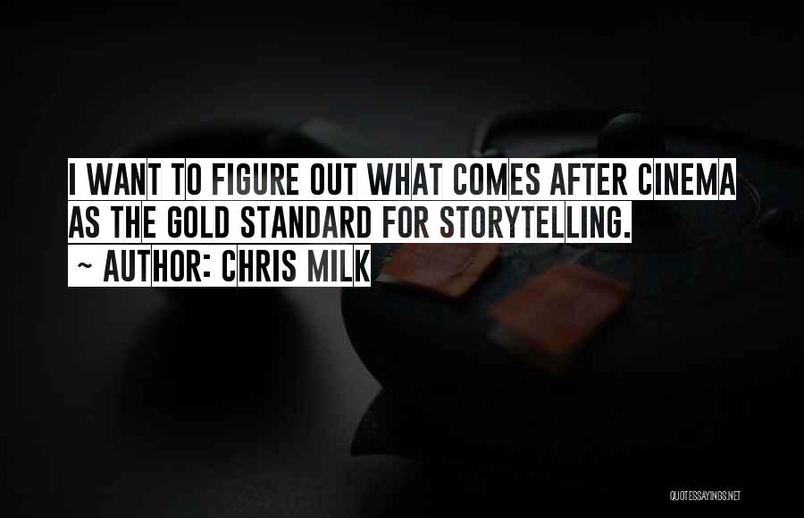 Chris Milk Quotes: I Want To Figure Out What Comes After Cinema As The Gold Standard For Storytelling.