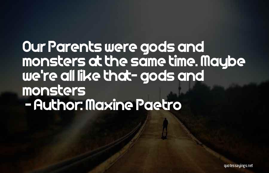 Maxine Paetro Quotes: Our Parents Were Gods And Monsters At The Same Time. Maybe We're All Like That- Gods And Monsters