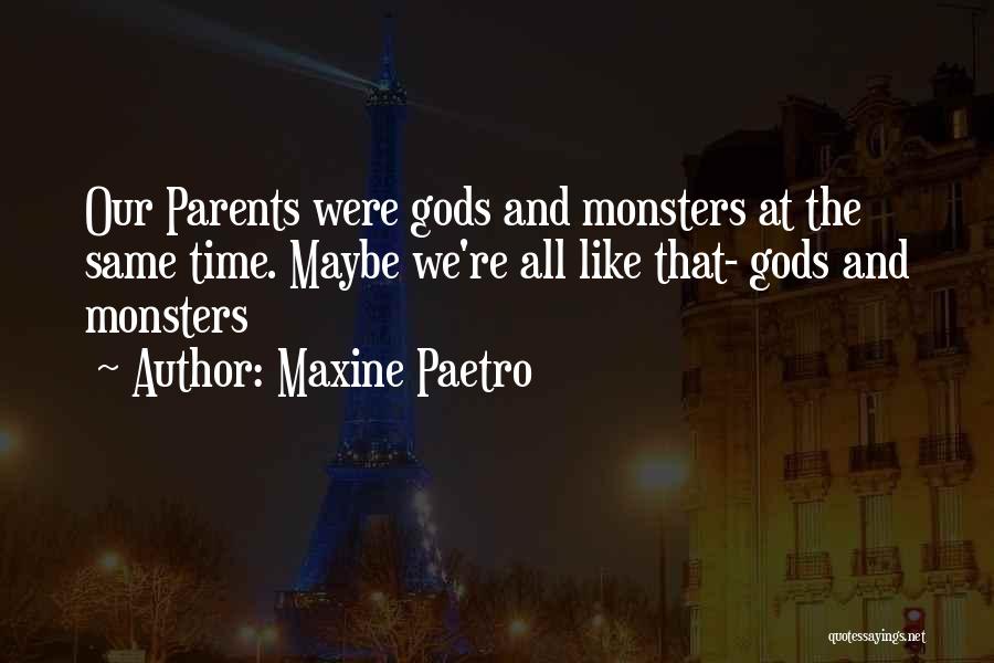 Maxine Paetro Quotes: Our Parents Were Gods And Monsters At The Same Time. Maybe We're All Like That- Gods And Monsters