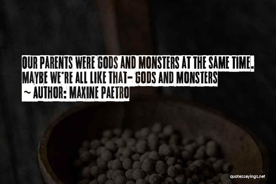 Maxine Paetro Quotes: Our Parents Were Gods And Monsters At The Same Time. Maybe We're All Like That- Gods And Monsters