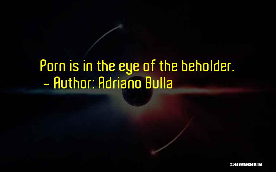 Adriano Bulla Quotes: Porn Is In The Eye Of The Beholder.