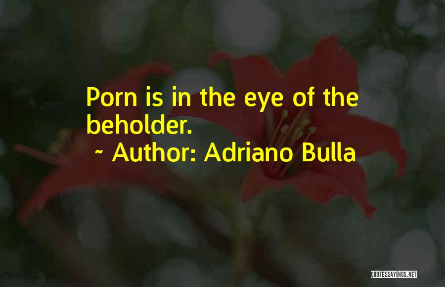 Adriano Bulla Quotes: Porn Is In The Eye Of The Beholder.