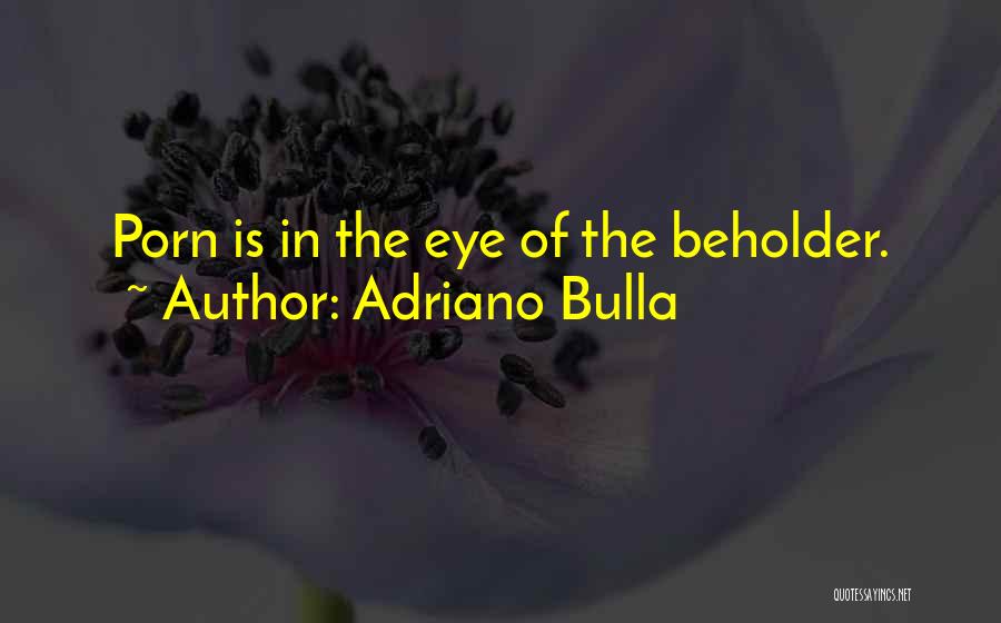 Adriano Bulla Quotes: Porn Is In The Eye Of The Beholder.