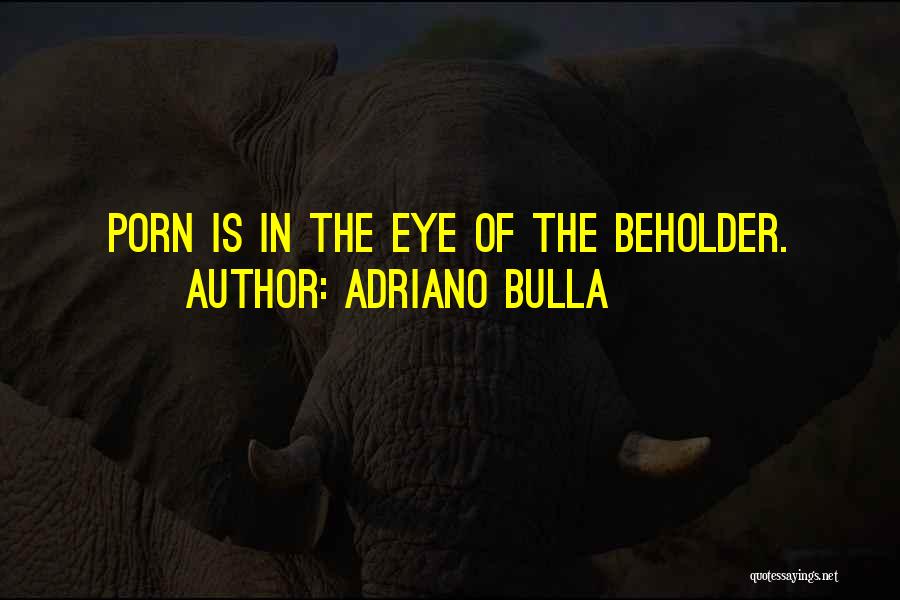 Adriano Bulla Quotes: Porn Is In The Eye Of The Beholder.