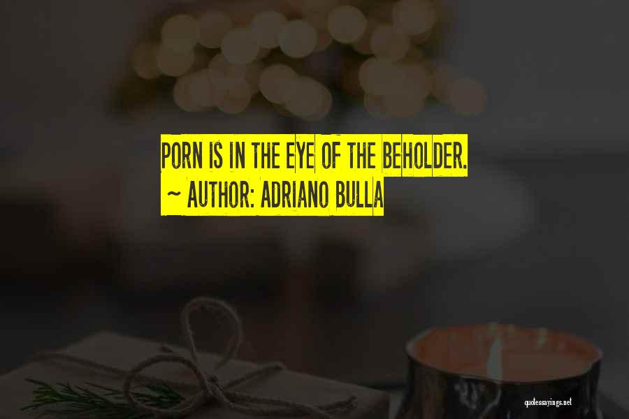 Adriano Bulla Quotes: Porn Is In The Eye Of The Beholder.